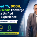 Connected TV, DOOH, and Digital Media Converge to Create a Unified Shopping Experience Siddharth Dabhade, Lemma